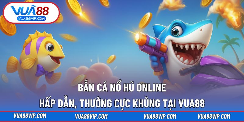 bắn cá nổ hũ online