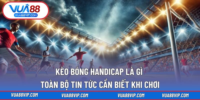 kèo bóng handicap là gì