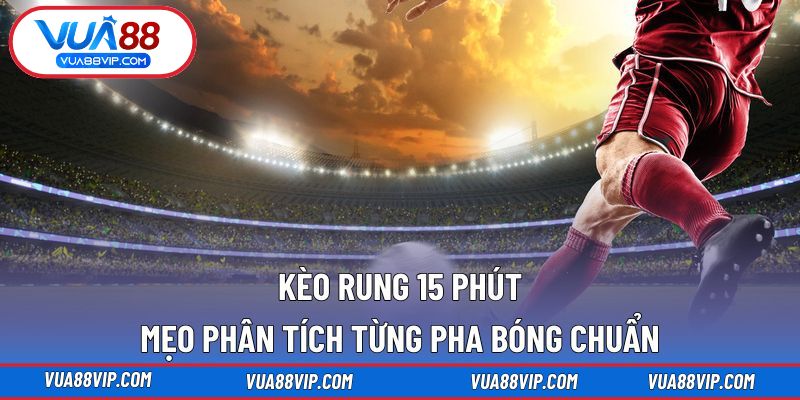 Kèo Rung 15 Phút