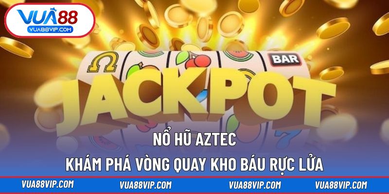 nổ hũ aztec