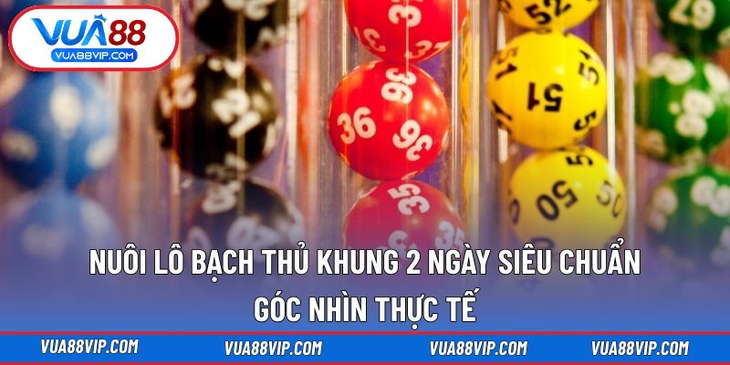 nuôi lô bạch thủ khung 2 ngày siêu chuẩn