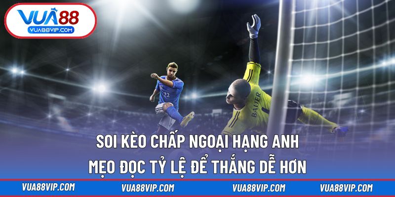 Soi Kèo Chấp Ngoại Hạng Anh